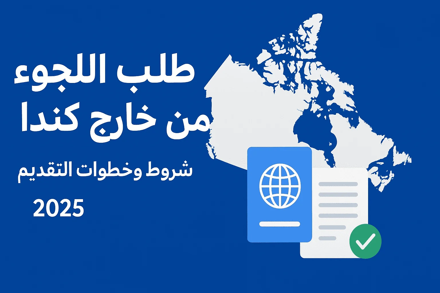 صورة توضيحية تحتوي على خريطة كندا مع نص باللغة العربية يقول "طلب اللجوء من خارج كندا – شروط وخطوات التقديم 2025"، وبجانبها أيقونة لجواز سفر ووثيقة تحمل علامة صح خضراء.